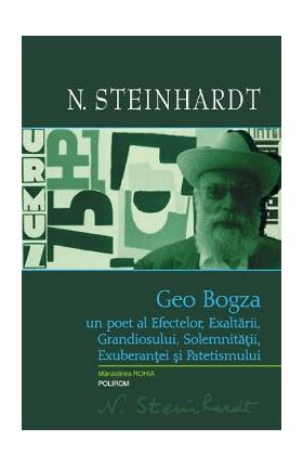 Geo Bogza, un poet al efectelor, exaltarii, grandiosului, solemnitatii, exuberantei - Nicolae Steinhardt