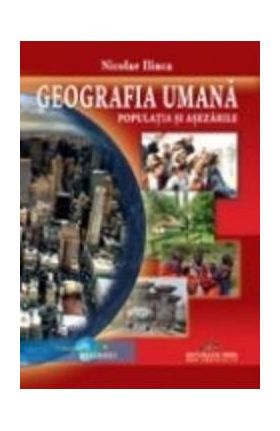 Geografia umana. Populatia si asezarile - Nicolae Ilinca