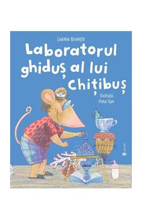 Laboratorul ghidus al lui Chitibus - Lavinia Braniste