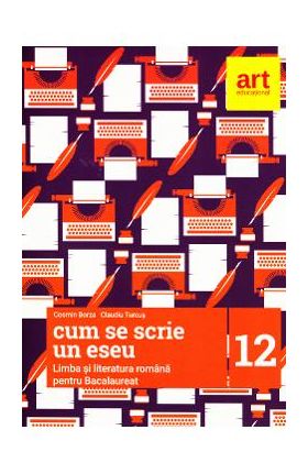 Limba romana pentru Bacalaureat. Cum se scrie un eseu - Clasa 12 - Cosmin Borza, Claudiu Turcus