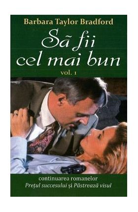 Sa fii cel mai bun. Vol.1 - Barbara Taylor Bradford