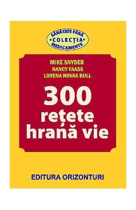 300 Retete hrana vie - Mike Snyder, Nancy Faass, Lorena Novak Bull