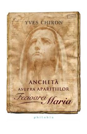 Ancheta asupra aparitiilor Fecioarei Maria - Yves Chiron