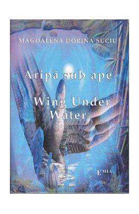 Aripa sub ape. Wing under water - Magdalena Dorina Suciu