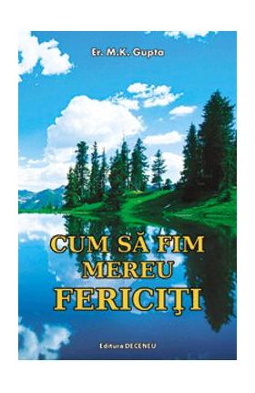 Cum sa fim mereu fericiti - M.K. Gupta