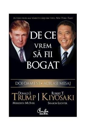 De ce vrem sa fii bogat - Donald J. Trump, Robert T. Kiyosaki