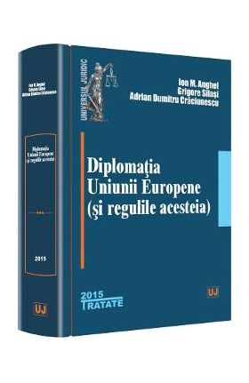 Diplomatia Uniunii Europene (si regulile acesteia) - Ion M. Anghel, Grigore Silasi