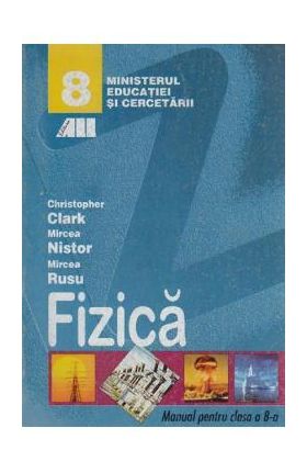 Fizica - Clasa 8 - Manual - Christopher Clark, Mircea Nistor, Mircea Rusu
