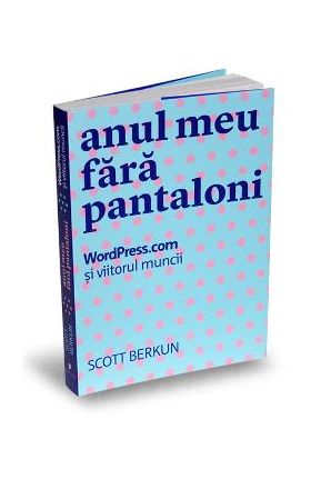 Anul meu fara pantaloni - Scott Berkun