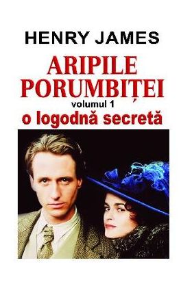 Aripile porumbitei Vol.1: O logodna secreta - Henry James