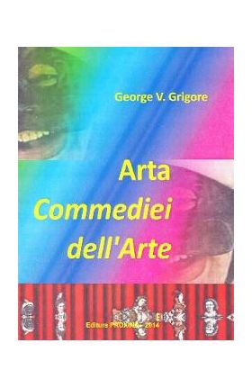 Arta Commediei dell Arte - George V. Grigore