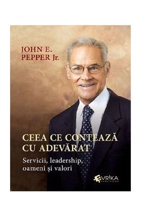Ceea ce conteaza cu adevarat - John E. Pepper