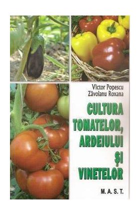 Cultura tomatelor, ardeiului si vinetelor - Victor Popescu, Zavoianu Roxana