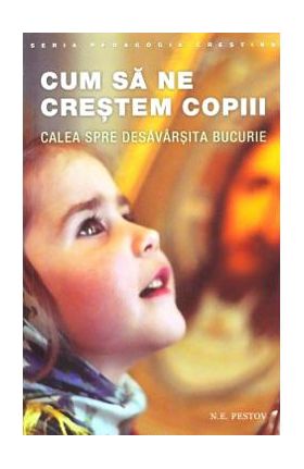 Cum sa ne crestem copiii - N.E. Pestov