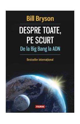 Despre toate, pe scurt. De la Big Bang la ADN - Bill Bryson