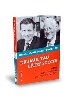 Drumul tau catre succes - Lorand Soares Szasz, Brian Tracy