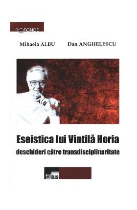 Eseistica lui Vintila Horia - Mihaela Albu, Dan Anghelescu