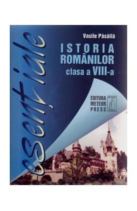 Esentiale istoria romanilor clasa a 8-a - Vasile Pasaila
