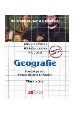 Geografie - Clasa 10 - Manual pentru scoala de arte si meserii - Grigore Posea, Iuliana Armas, Nicu Aur