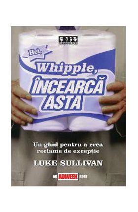 Hei, Whipple, incearca asta - Luke Sullivan