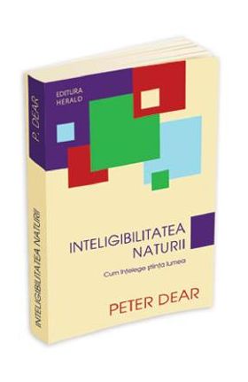 Inteligibilitatea naturii - Peter Dear