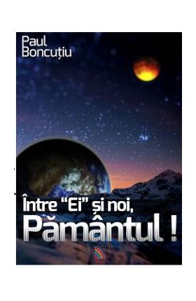 Intre ei si noi, Pamantul! - Paul Boncutiu