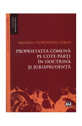 Proprietatea comuna pe cote-parti in doctrina si jurisprudenta - Mihaela Florentina Cojan