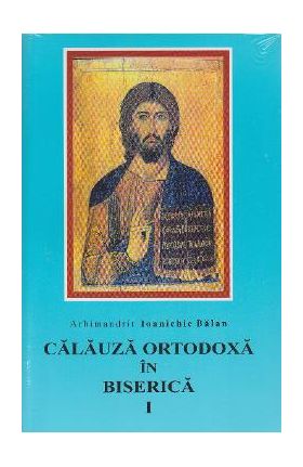 Calauza ortodoxa in biserca I - Ioanichie Balan
