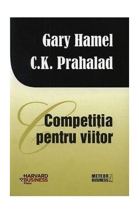 Competitia pentru viitor - Gary Hamel, C. K. Prahalad