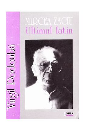 Mircea Zaciu. Ultimul latin - Virgil Podoaba