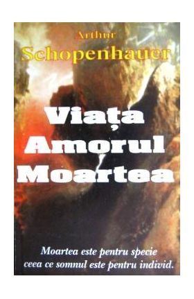 Viata, amorul, moartea - Arthur Schopenhauer