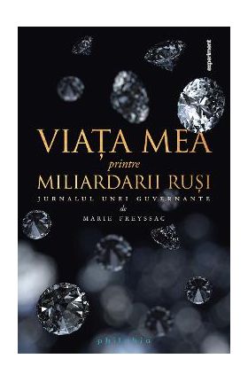Viata mea printre miliardarii rusi - Jurnalul unei guvernante - Marie Freyssac