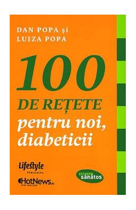 100 de retete pentru noi, diabeticii - Dan Popa, Luiza Popa