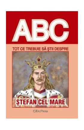 Abc Tot Ce Trebuie Sa Stii Despre Stefan Cel Mare