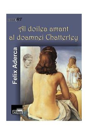 Al doilea amant al doamnei Chatterley - Felix Aderca