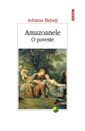 Amazoanele. O poveste - Adriana Babeti