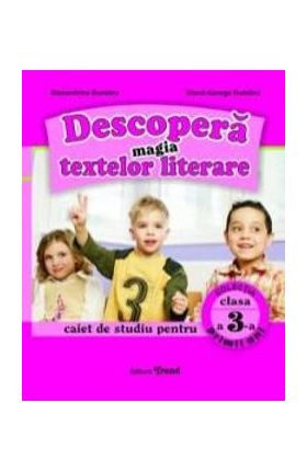 Descopera magia textelor literare cls 3 Caiet - Alexandrina Dumitru, Viorel-George Dumitru