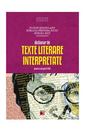 Dictionar de texte literare interpretate - Clasele 5-8 - Florin Sindrilaru, Steluta Pestrea Suciu