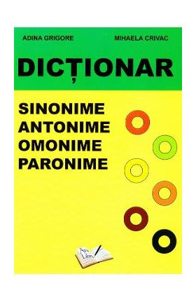 Dictionar sinonime, antonime, omonime, paronime - Adina Grigore, Mihaela Crivac