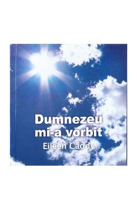 Dumnezeu mi-a vorbit - Eileen Caddy