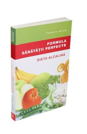 Formula sanatatii perfecte. Dieta alcalina - Theodore A. Baroody