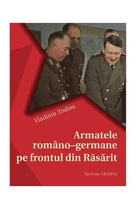 Armatele Romano-Germane Pe Frontul Din Rasarit - Vladimir Zodian