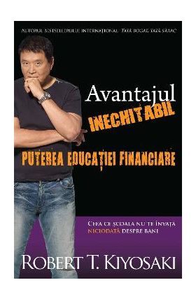 Avantajul inechitabil: Puterea educatiei financiare - Robert T. Kiyosaki