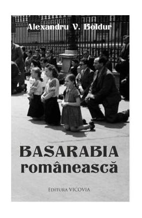 Basarabia romaneasca - Alexandru V. Boldur