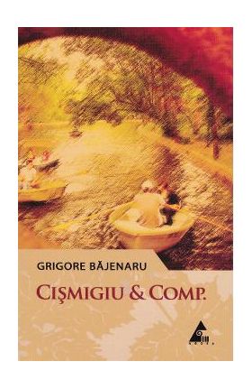 Cismigiu Et Comp. - Grigore Bajenaru