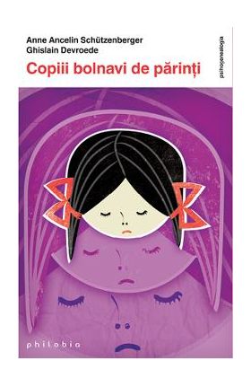 Copiii bolnavi de parinti - Anne Ancelin Schutzenberger, Ghislain Devroede