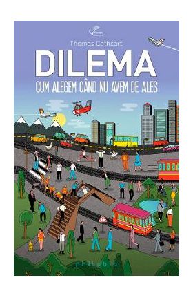 Dilema. Cum alegem cand nu avem de ales - Thoms Cathcart