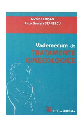 Vademecum de tratamente ginecologice - Nicolae Crisan, Anca Daniela Stanescu