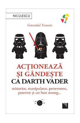 Actioneaza si gandeste ca Darth Vader - Gwendal Fossois