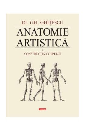 Anatomie Artistica Vol.1: Contructia corpului - Gh. Ghitescu